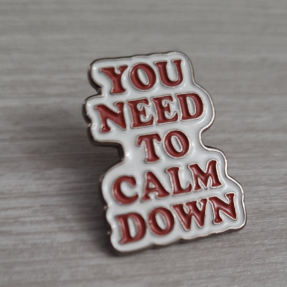 You Need To Calm Down Enamel Pin
